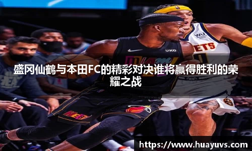 盛冈仙鹤与本田FC的精彩对决谁将赢得胜利的荣耀之战